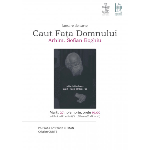 Marti, 27 noiembrie, ora 19:00 - Lansare de carte, „Caut fata Domnului”, Pr. Sofian Boghiu (insemnari) - Editura Bizantina
