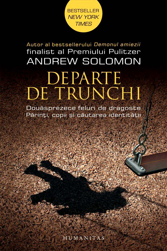 Andrew SOLOMON | Departe de trunchi. Douasprezece feluri de dragoste – Parinti, copii in cautarea identitatii