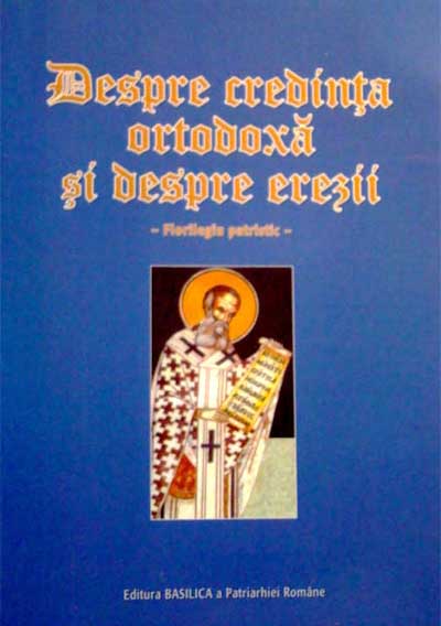 Despre credinta ortodoxa si despre erezii. Florilegiu patristic
