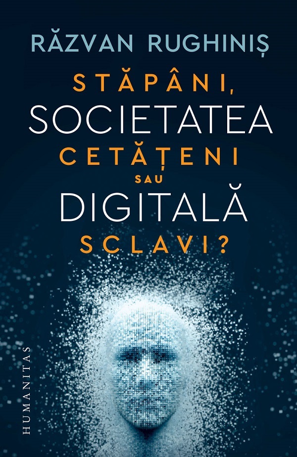 Societatea digitala. Stapani, cetateni sau sclavi de Razvan RUGHINIS