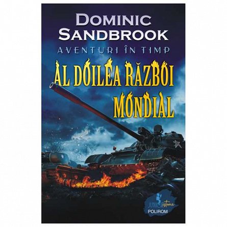 Aventuri în timp: Al Doilea Război Mondial de Dominic SANDBROOK