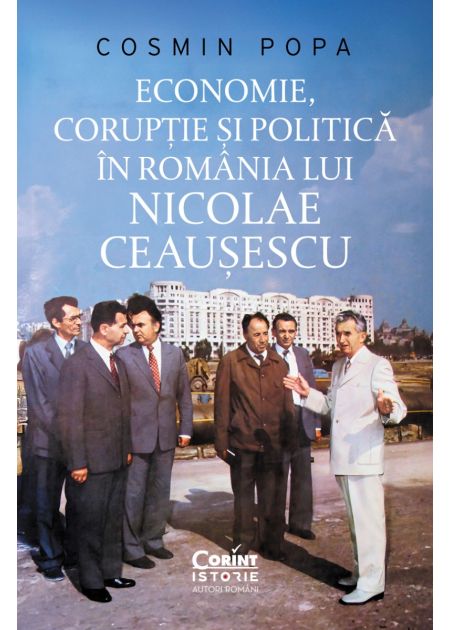 Economie, coruptie si politica in Romania lui Nicolae Ceausescu de Cosmin POPA