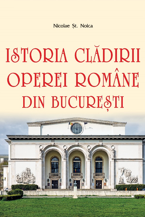Istoria cladirii Operei Romane din Bucuresti de Nicolae St. NOICA