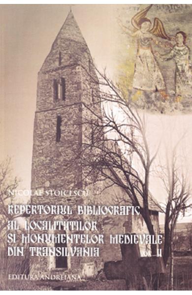 Repertoriul bibliografic al localitatilor si monumentelor medievale din Transilvania, vol 2 de Nicolae STOICESCU