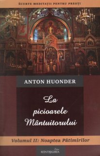 La picioarele Mantuitorului.Volumul II: Noaptea Patimirilor de Anton HOUNDER La picioarele Mantuitorului.Volumul II: Noaptea Patimirilor de Anton HOUNDER