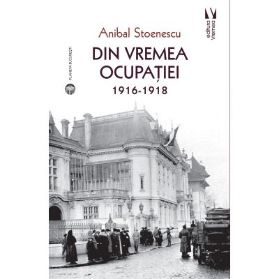 Din vremea ocupatiei 1916-1918 de Anibal STOENESCU