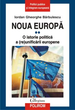 Noua Europa - O istorie politica a (re)unificarii europene de Iordan Gheorghe BARBULESCU