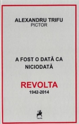 A fost odata ca nicodata – Revolta (1942-2014) de Alexandru Trifu 