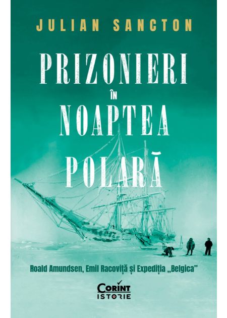 Prizonieri in noaptea polara. Roald Amundsen, Emil Racovita si Expeditia "Belgica" de Julian SANCTON Prizonieri in noaptea polara. Roald Amundsen, Emil Racovita si Expeditia "Belgica" de Julian SANCTON