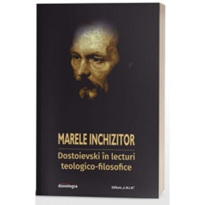 Marele inchizitor Dostoievski in lecturi teologico-filosofice  Marele inchizitor Dostoievski in lecturi teologico-filosofice