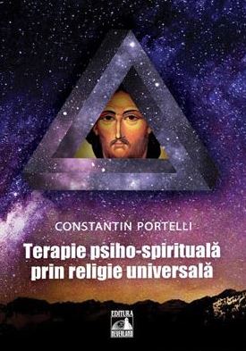 Terapie psiho-spirituala prin religie universala de Constantin PORTELLI Terapie psiho-spirituala prin religie universala de Constantin PORTELLI