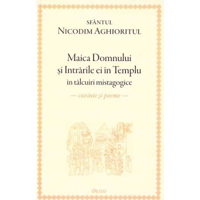 Maica Domnului si Intrarile ei in Templu in talcuiri mistagogice de Sfantul Nicodim AGHIORITUL