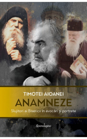 Anamneze - Slujitori ai Bisericii în evocări și portrete de Timotei AIOANEI 