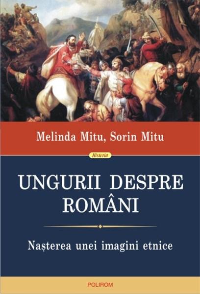 Ungurii despre romani de Melinda MITU, Sorin MITU