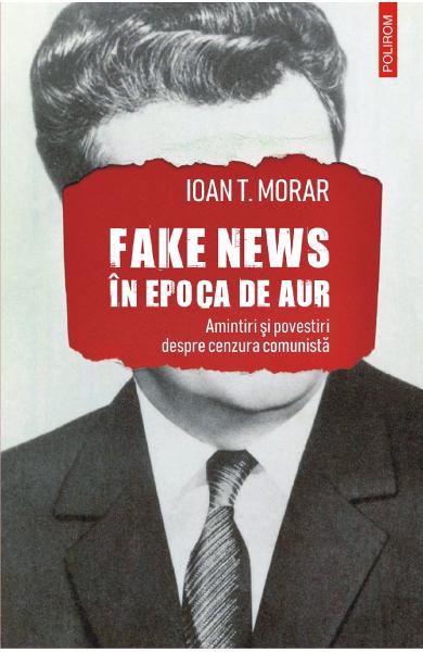 Fake news in epoca de aur de Ioan T. MORAR