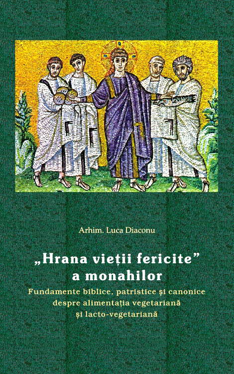 „Hrana vietii fericite” a monahilor. Fundamente biblice, patristice si canonice despre alimentatia vegetariana si lacto-vegetariana