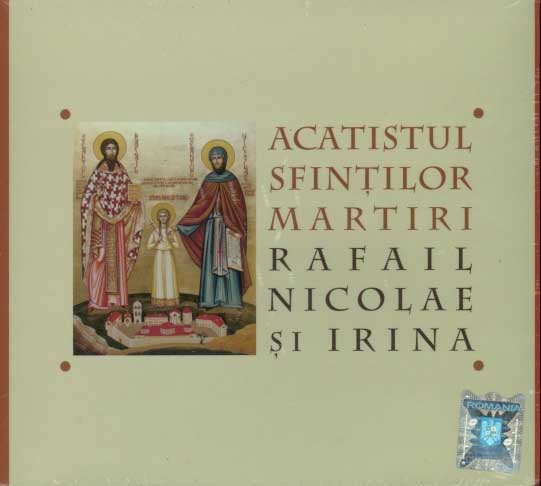 CD Acatistul Sfintilor Martiri Rafail, Nicolae si Irina