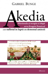 Akedia. Plictiseala si terapia ei dupa avva Evagrie Ponticul sau sufletul in lupta cu demonul amiezii
