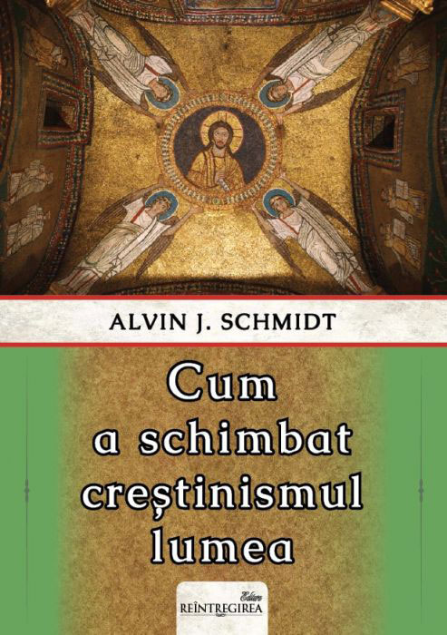 Alvin J. SCHMIDT - Cum a schimbat crestinismul lumea