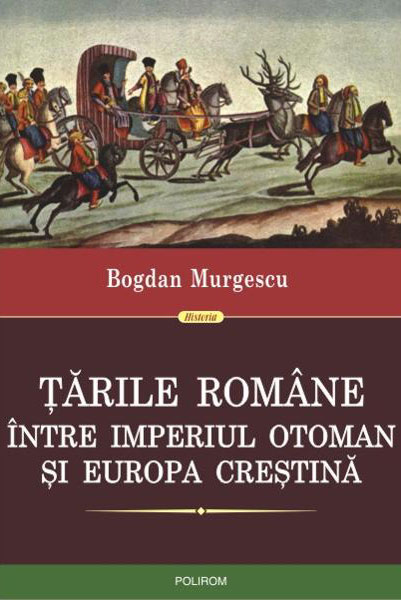 Bogdan MURGESCU - Tarile romane intre Imperiul Otoman si Europa crestina