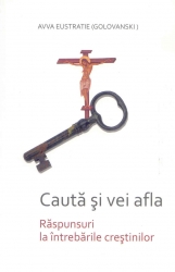 Cauta si vei afla. Raspunsuri la intrebarile crestinilor, Avva Eustratie (Golovanski)