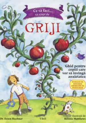 Ce sa faci... sa scapi de griji. Ghid pentru copiii care vor sa invinga anxietatea
