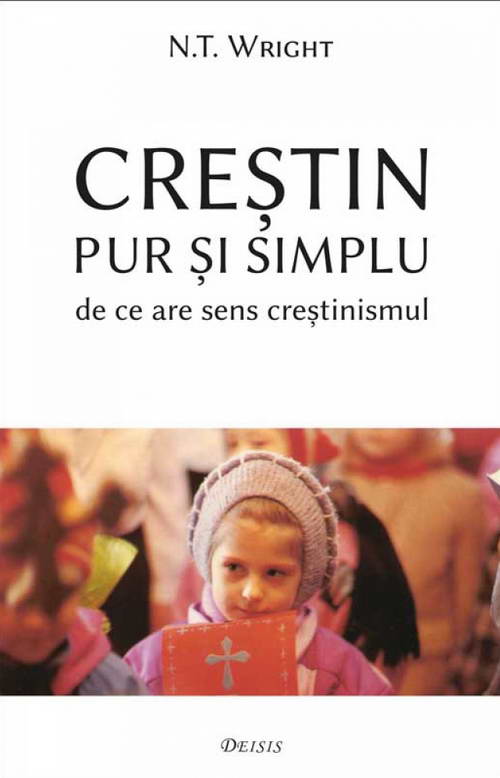Crestin pur si simplu. De ce are sens crestinismul, N. T. Wright
