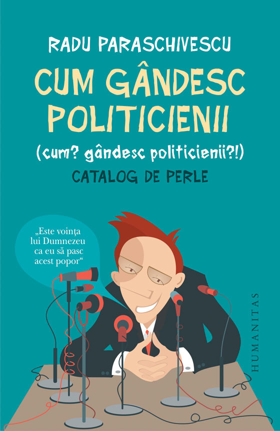 Cum gandesc politicienii (Cum? Gandesc politicienii?). Catalog de perle - Radu Paraschivescu