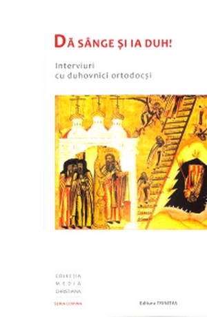 Da sange si ia duh! Interviuri cu duhovnici ortodocsi