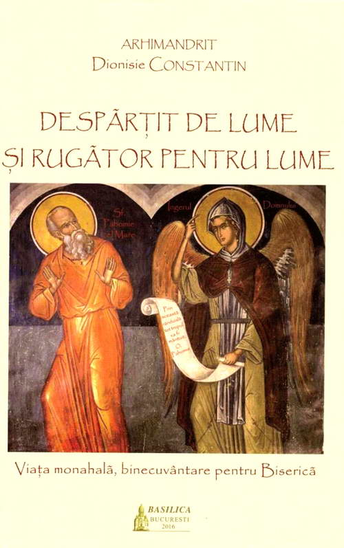 Despartit de lume si rugator pentru lume. Viata monahala, binecuvantare pentru Biserica, Arhim. Dionisie Constantin
