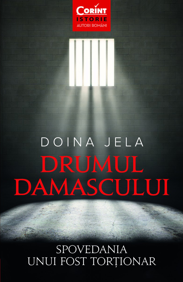 Doina JELA | Drumul damascului. Spovedania unui fost tortionar Doina JELA | Drumul damascului. Spovedania unui fost tortionar