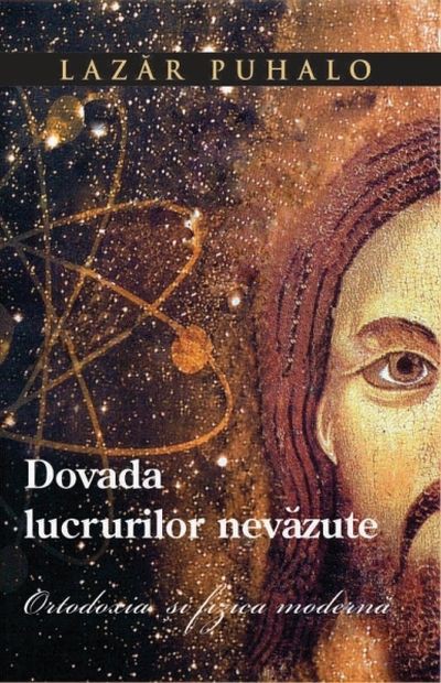 Dovada lucrurilor nevazute. Ortodoxia si fizica moderna - Lazar Puhalo