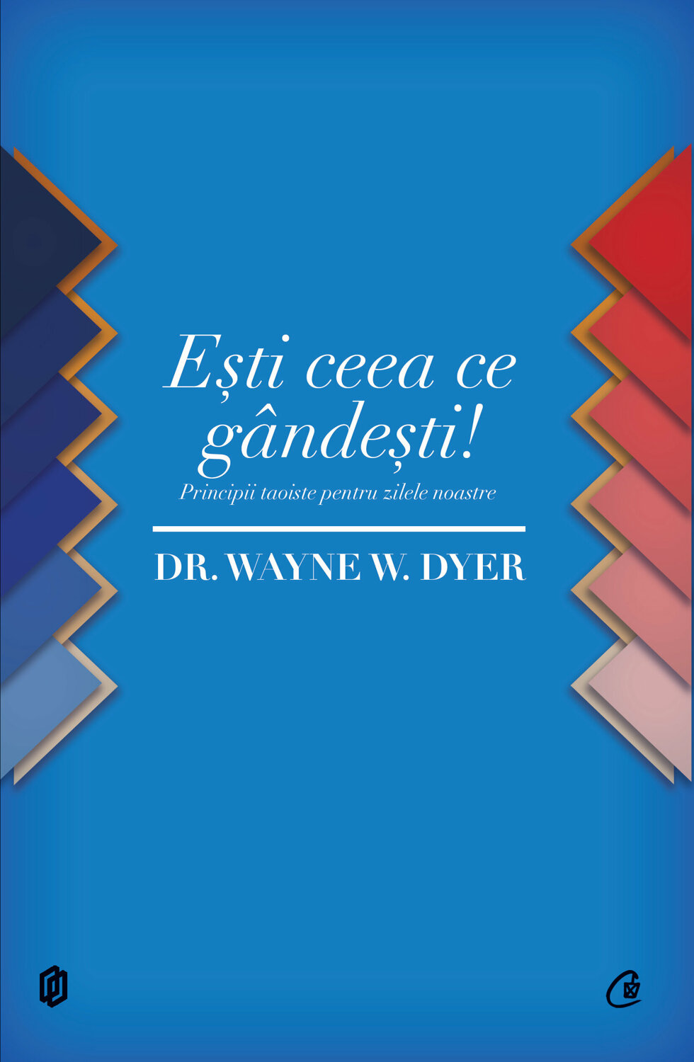 Dr.  Wayne W. DYER | Esti ceea ce gandesti. Principii taoiste pentru zilele noastre
