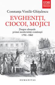 Constanta VINTILA – GHITULESCU | Evgheniti, ciocoi, mojici  -  Despre obrazele primei modernitati romanesti 1750-1860