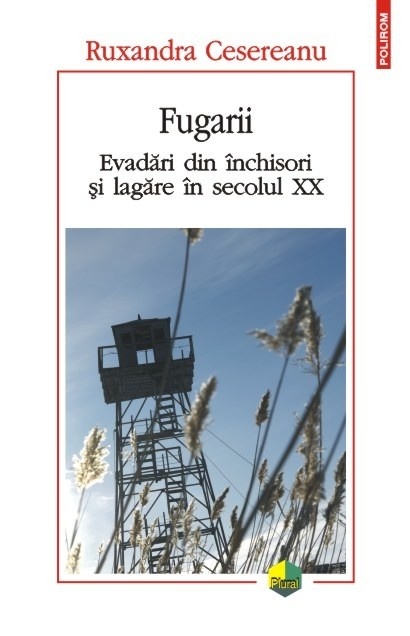 Fugarii. Evadari din inchisori si lagare in secolul XX, Ruxandra Cesereanu