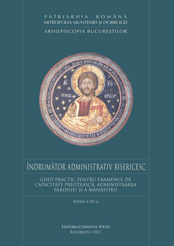 Patriarhia Romana, Mitropolia Munteniei si Dobrogei – Arhiepiscopia Bucurestilor | Indrumator administrativ bisericesc – Ghid practic pentru examenul de capacitate preoteasca, administrarea parohiei si a manastirii  Patriarhia Romana, Mitropolia Munteniei si Dobrogei – Arhiepiscopia Bucurestilor | Indrumator administrativ bisericesc – Ghid practic pentru examenul de capacitate preoteasca, administrarea parohiei si a manastirii