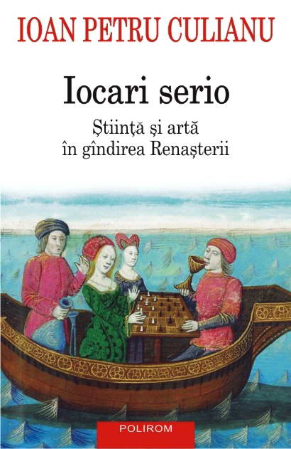 Iocari serio. Stiinta si arta in gindirea Renasterii - editie 2017 - Ioan Petru Culianu