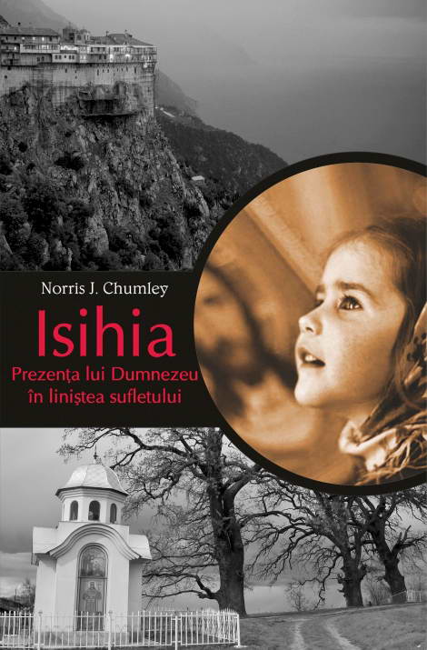 Isihia. Prezenta lui Dumnezeu in linistea sufletului, Norris J. Chumley Isihia. Prezenta lui Dumnezeu in linistea sufletului, Norris J. Chumley