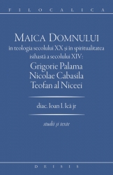 Maica Domnului in teologia secolului XX si in spiritualitatea isihasta a secolului XIV: Grigorie Palama, Nicolae Cabasila, Teofan al Niceei