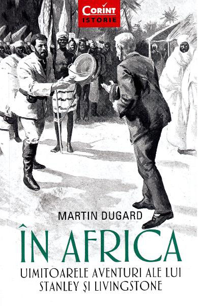 Martin DUGARD | In Africa. Uimitoarele aventuri ale lui Stanley si Livingstone