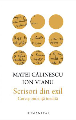 Matei CALINESCU, Ion VIANU | Scrisori din exil. Corespondenta inedita Matei CALINESCU, Ion VIANU | Scrisori din exil. Corespondenta inedita