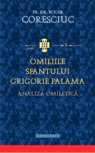 Omiliile Sfantului Grigorie Palama. Analiza omiletica - Pr. dr. Roger Coresciuc