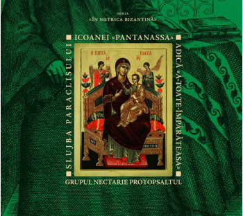 CD Slujba Paraclisului Icoanei «Pantanassa», adica «A-toate-Imparateasa» - Grupul Nectarie Protopsaltul