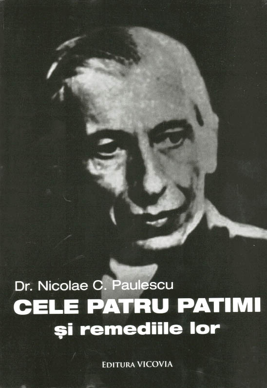 Cele patru patimi si remediile lor, Dr. Nicolae C. Paulescu Cele patru patimi si remediile lor, Dr. Nicolae C. Paulescu