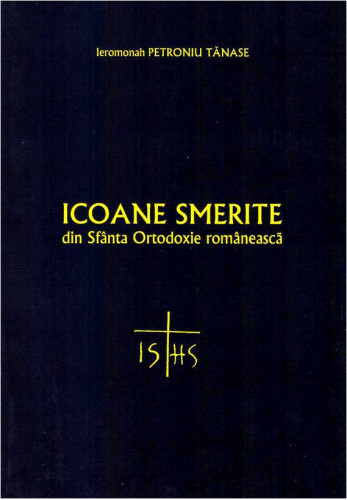 Icoane smerite din sfanta ortodoxie romaneasca de Ieromonah Petroniu Tanase