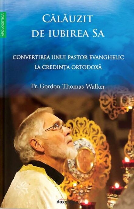 Pr. Gordon Thomas WALKER - Calauzit de iubirea Sa Pr. Gordon Thomas WALKER - Calauzit de iubirea Sa