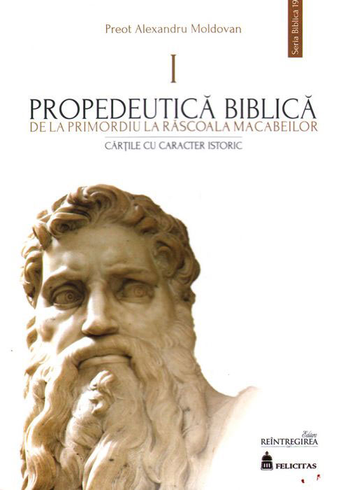 Preot Alexandru MOLDOVAN - Propedeutica biblica. De la Primordiu la rascoala Macabeilor. Cartile cu caracter istoric. I Preot Alexandru MOLDOVAN - Propedeutica biblica. De la Primordiu la rascoala Macabeilor. Cartile cu caracter istoric. I