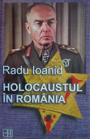 Radu IOANID | Holocaustul in Romania. Distrugerea evreilor si romilor sub regimul Antonescu 1940-1944