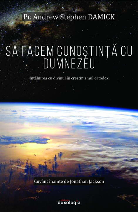 Sa facem cunostinta cu Dumnezeu. Intalnirea cu divinul in crestinismul ortodox, Pr. Andrew Stephen Damick