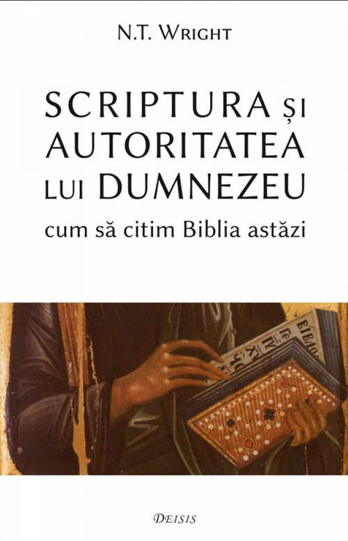 Scriptura si autoritatea lui Dumnezeu. Cum sa citim Biblia astazi, N. T. Wright